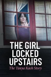 The Girl Locked Upstairs The Tanya Kach Story (2024)